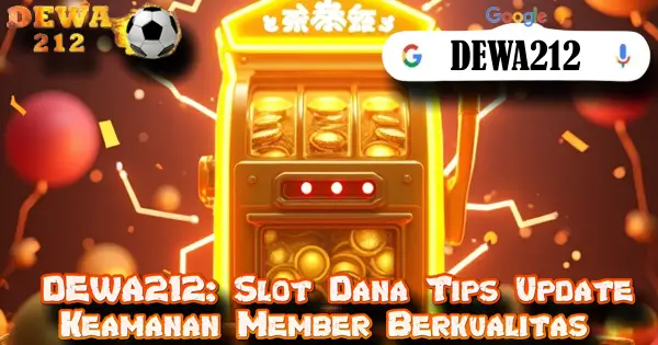 DEWA212: Slot Dana Tips Update Keamanan Member Berkualitas